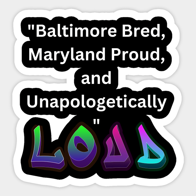 BALTIMORE BRED, MARYLAND PROUD, AND UNAPOLOGETICALLY LOUD DESIGN Sticker by The C.O.B. Store